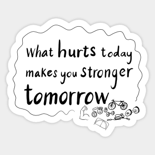 What hurts today makes you stronger tomorrow Sticker